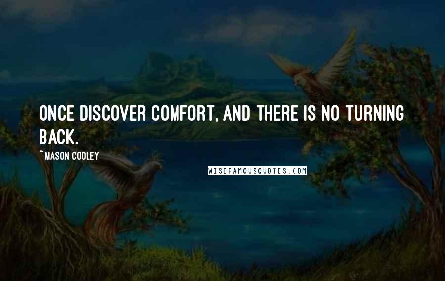 Mason Cooley Quotes: Once discover comfort, and there is no turning back.