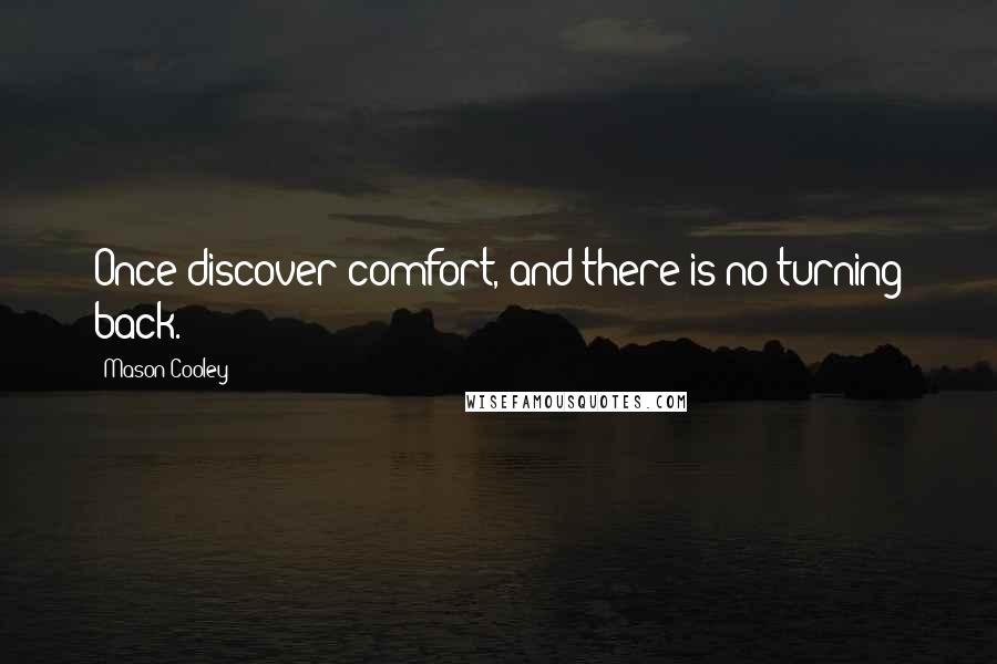 Mason Cooley Quotes: Once discover comfort, and there is no turning back.