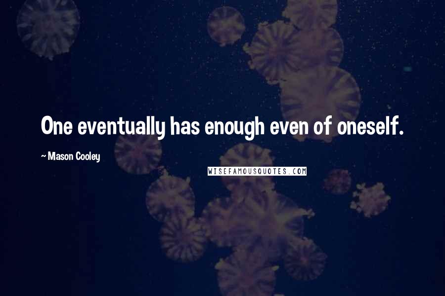 Mason Cooley Quotes: One eventually has enough even of oneself.