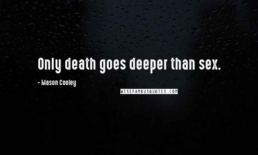 Mason Cooley Quotes: Only death goes deeper than sex.