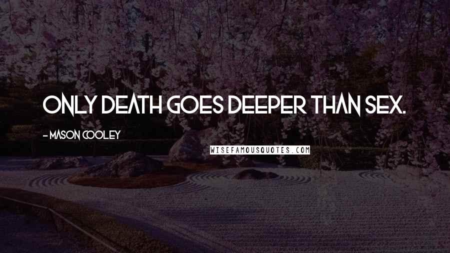Mason Cooley Quotes: Only death goes deeper than sex.