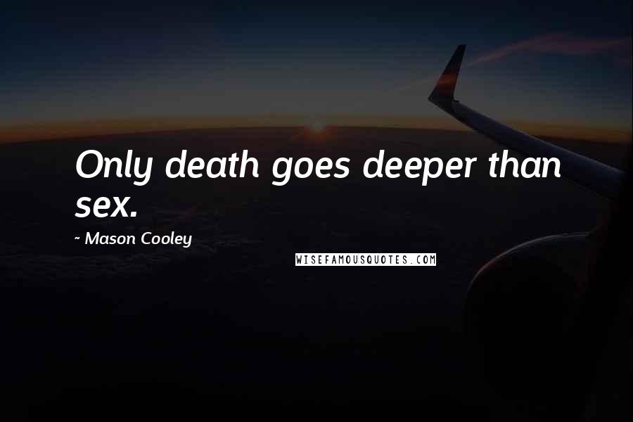 Mason Cooley Quotes: Only death goes deeper than sex.