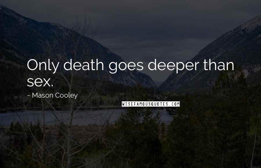 Mason Cooley Quotes: Only death goes deeper than sex.