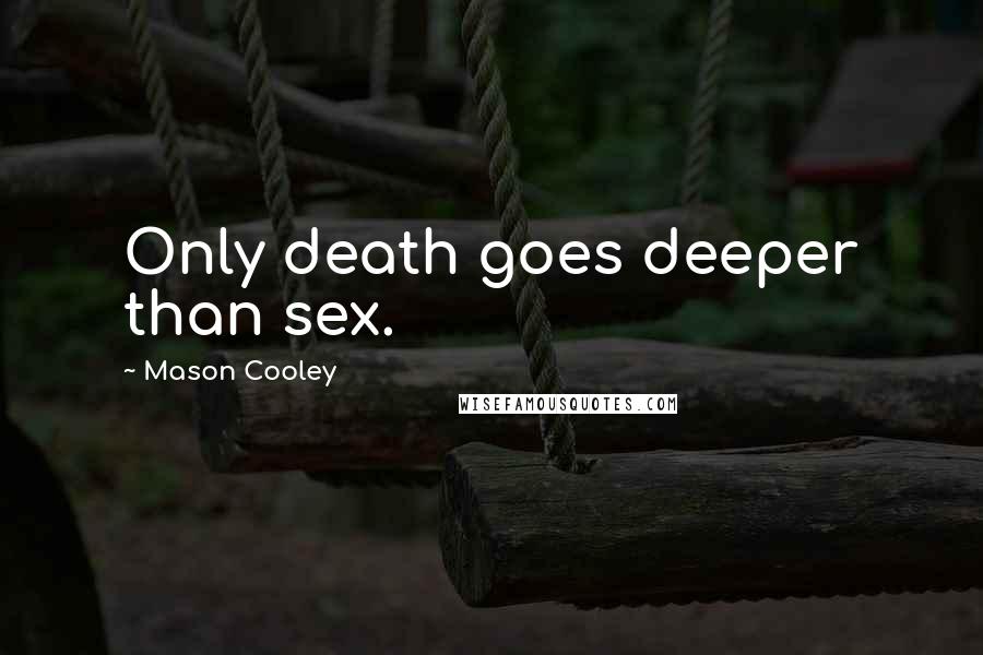 Mason Cooley Quotes: Only death goes deeper than sex.