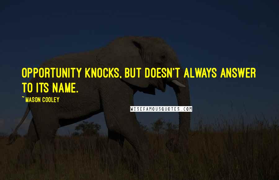Mason Cooley Quotes: Opportunity knocks, but doesn't always answer to its name.