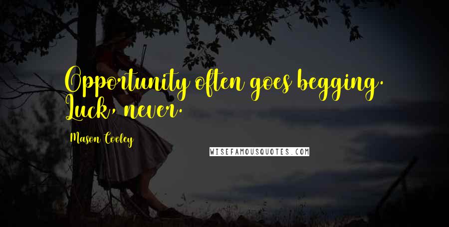 Mason Cooley Quotes: Opportunity often goes begging. Luck, never.