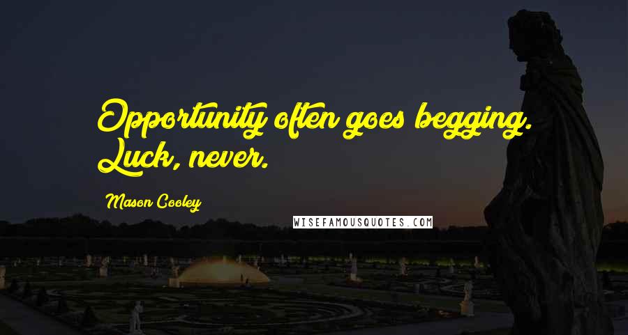 Mason Cooley Quotes: Opportunity often goes begging. Luck, never.
