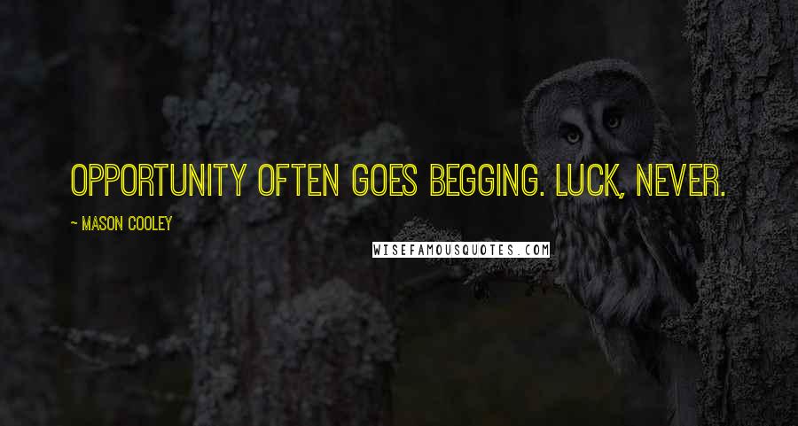 Mason Cooley Quotes: Opportunity often goes begging. Luck, never.