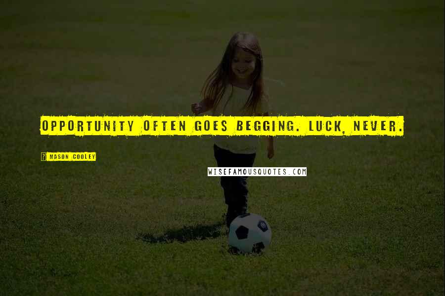 Mason Cooley Quotes: Opportunity often goes begging. Luck, never.