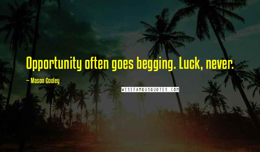 Mason Cooley Quotes: Opportunity often goes begging. Luck, never.