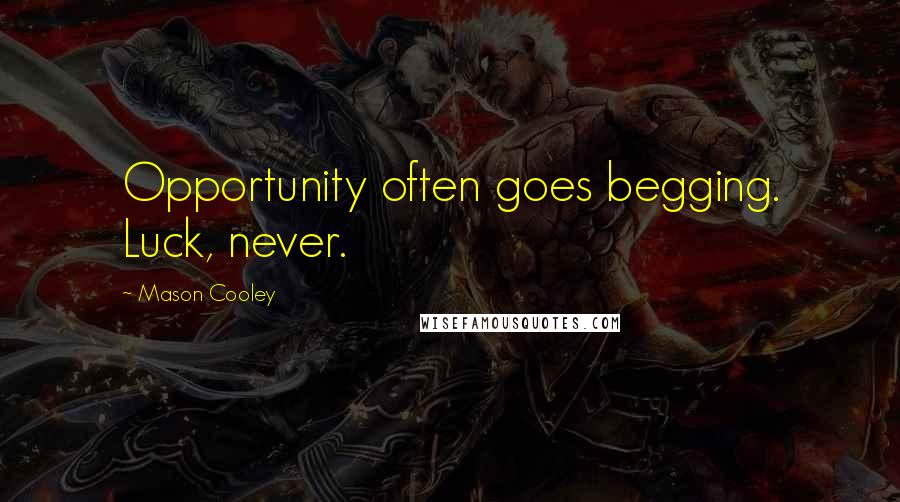 Mason Cooley Quotes: Opportunity often goes begging. Luck, never.