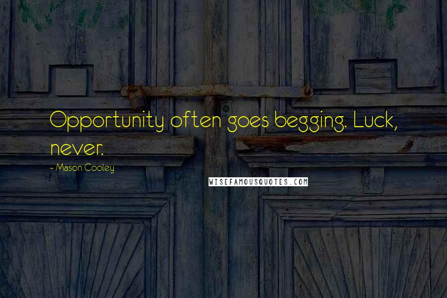 Mason Cooley Quotes: Opportunity often goes begging. Luck, never.