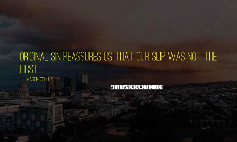 Mason Cooley Quotes: Original sin reassures us that our slip was not the first.