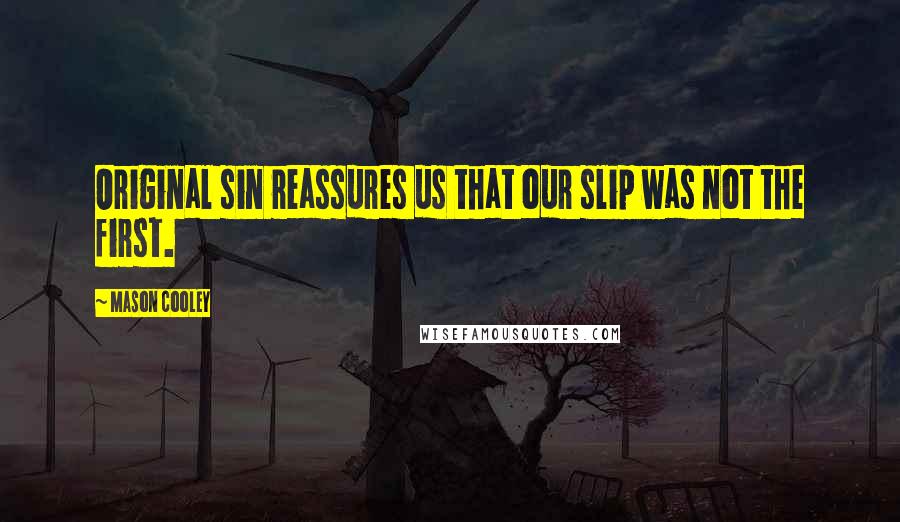 Mason Cooley Quotes: Original sin reassures us that our slip was not the first.