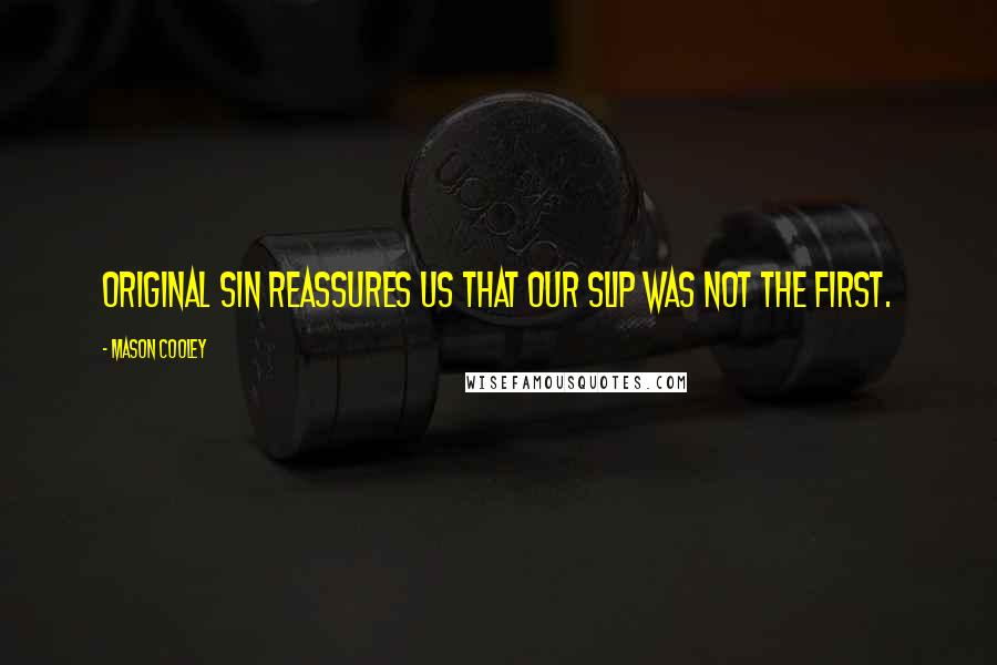 Mason Cooley Quotes: Original sin reassures us that our slip was not the first.