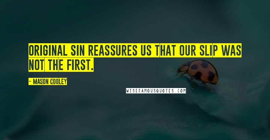 Mason Cooley Quotes: Original sin reassures us that our slip was not the first.