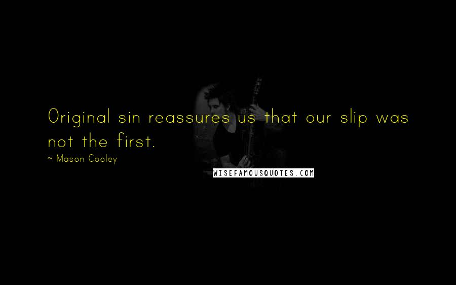 Mason Cooley Quotes: Original sin reassures us that our slip was not the first.