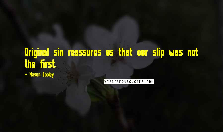 Mason Cooley Quotes: Original sin reassures us that our slip was not the first.