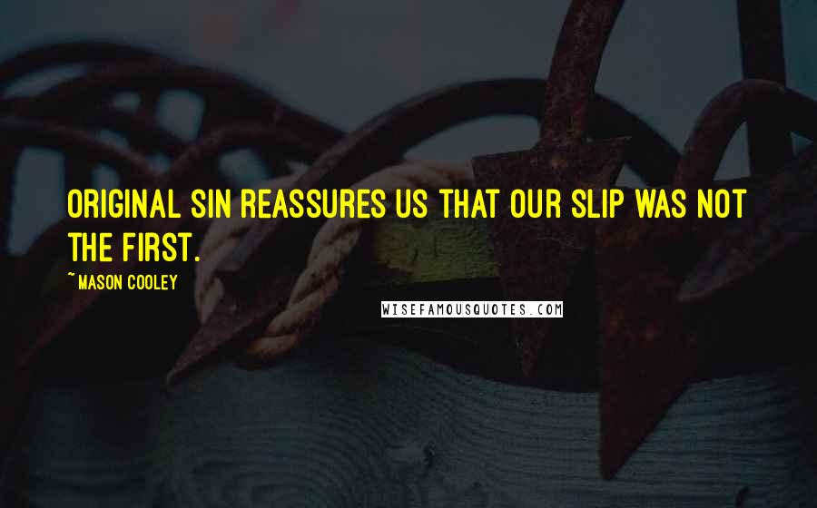 Mason Cooley Quotes: Original sin reassures us that our slip was not the first.