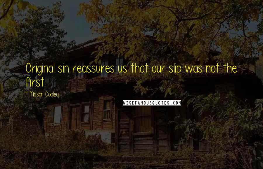 Mason Cooley Quotes: Original sin reassures us that our slip was not the first.