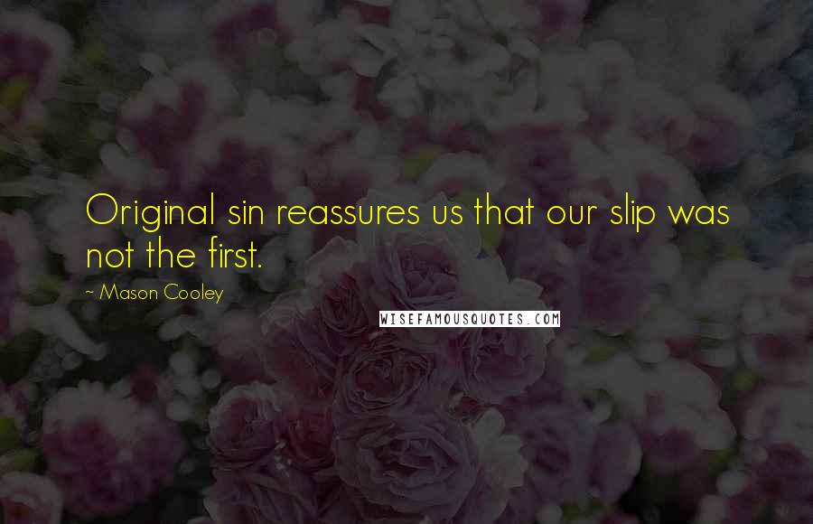 Mason Cooley Quotes: Original sin reassures us that our slip was not the first.