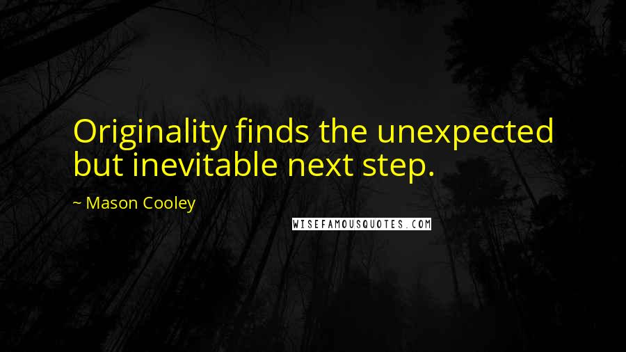 Mason Cooley Quotes: Originality finds the unexpected but inevitable next step.