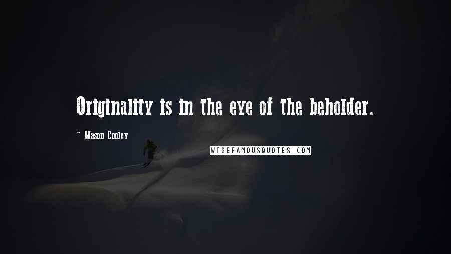 Mason Cooley Quotes: Originality is in the eye of the beholder.