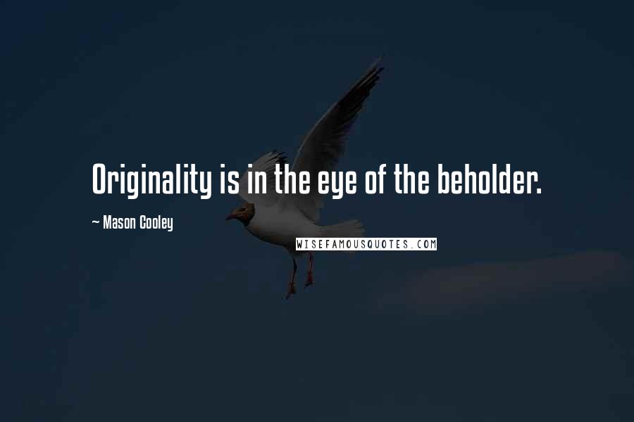 Mason Cooley Quotes: Originality is in the eye of the beholder.