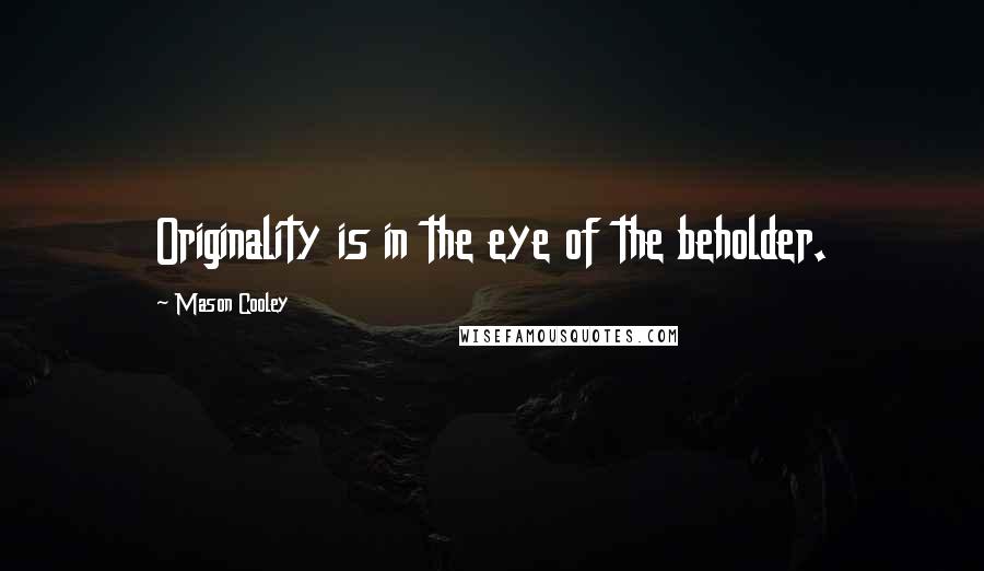 Mason Cooley Quotes: Originality is in the eye of the beholder.