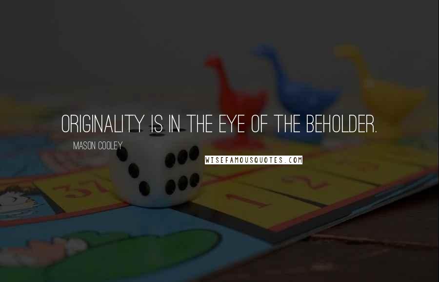 Mason Cooley Quotes: Originality is in the eye of the beholder.