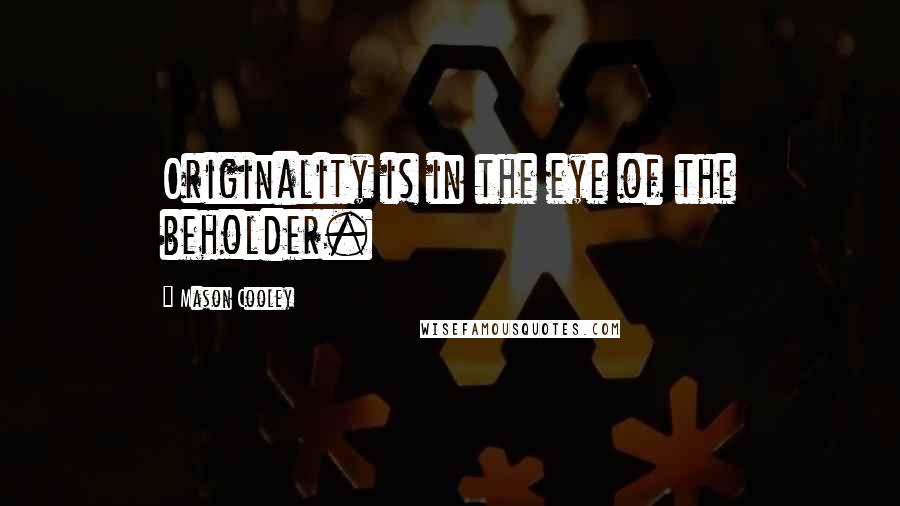 Mason Cooley Quotes: Originality is in the eye of the beholder.