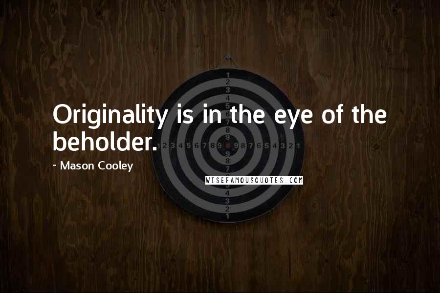 Mason Cooley Quotes: Originality is in the eye of the beholder.