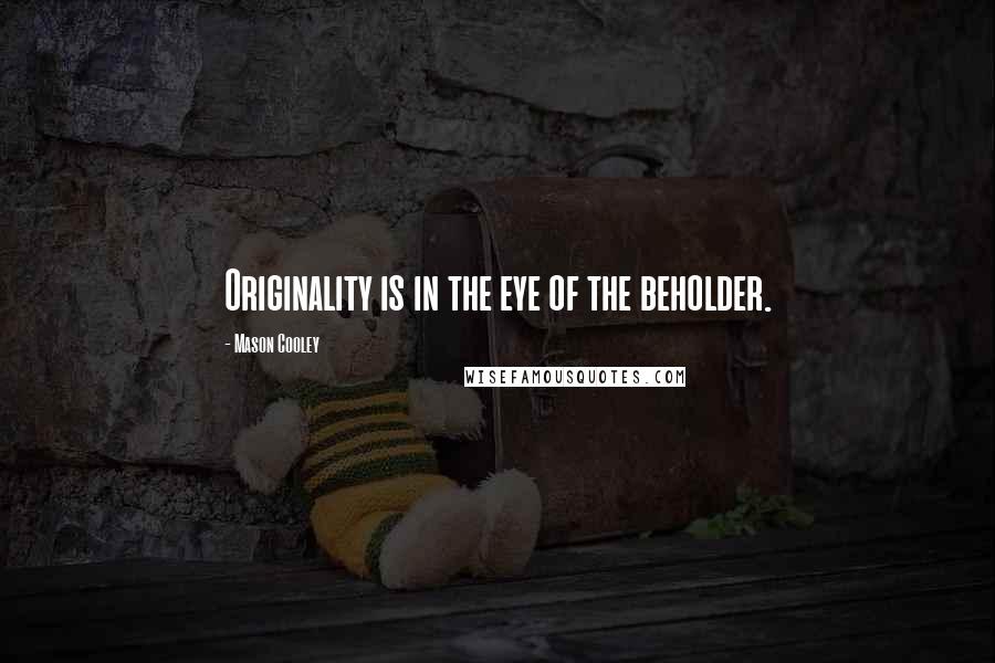 Mason Cooley Quotes: Originality is in the eye of the beholder.