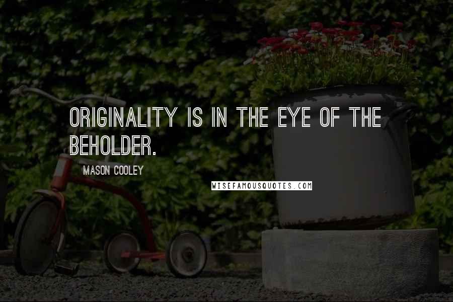 Mason Cooley Quotes: Originality is in the eye of the beholder.