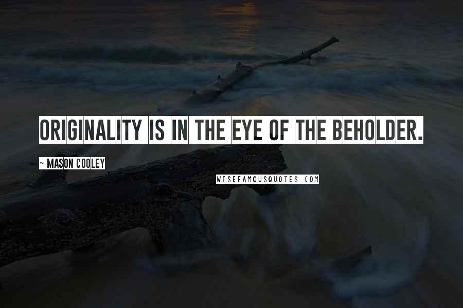 Mason Cooley Quotes: Originality is in the eye of the beholder.