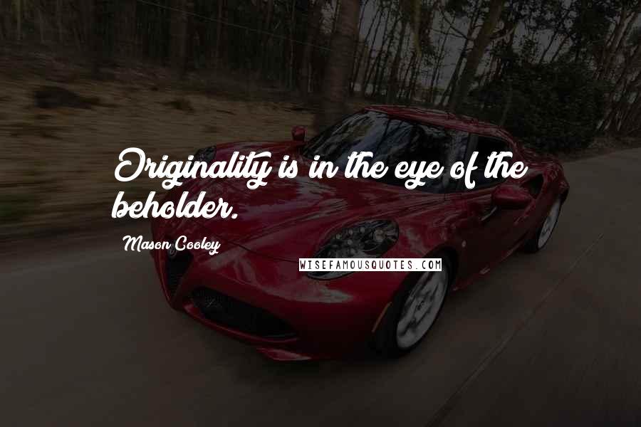 Mason Cooley Quotes: Originality is in the eye of the beholder.