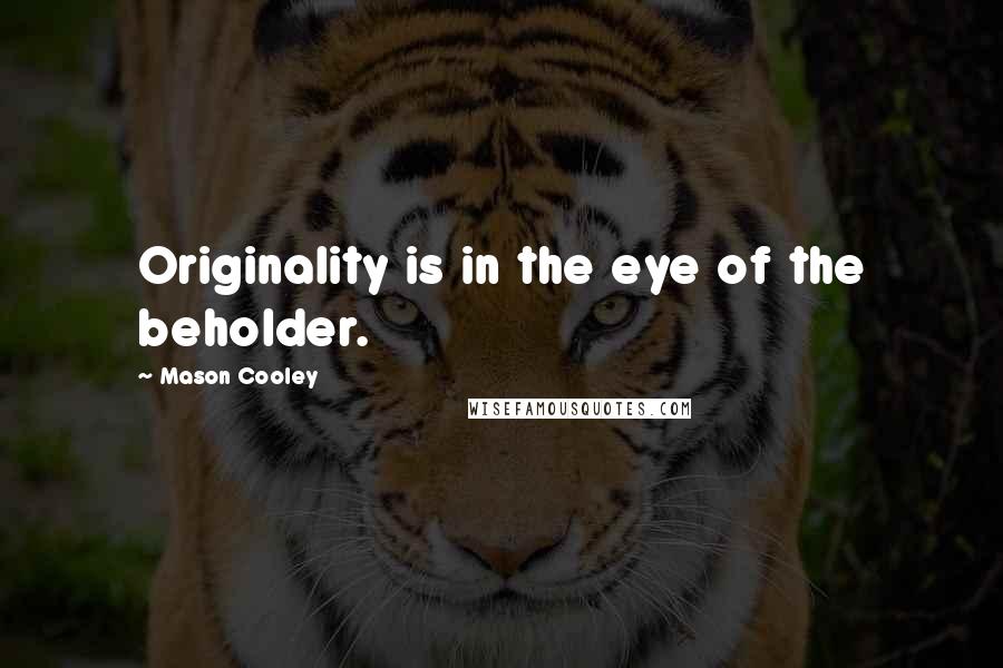 Mason Cooley Quotes: Originality is in the eye of the beholder.