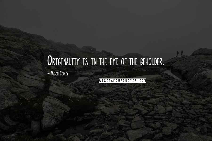 Mason Cooley Quotes: Originality is in the eye of the beholder.