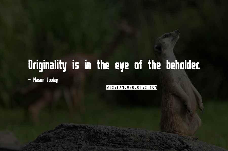 Mason Cooley Quotes: Originality is in the eye of the beholder.