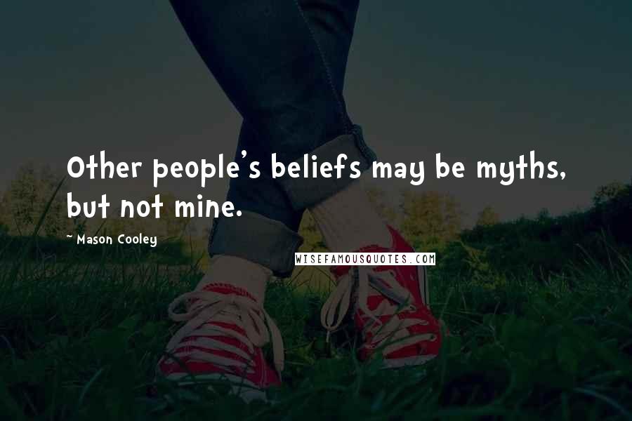 Mason Cooley Quotes: Other people's beliefs may be myths, but not mine.