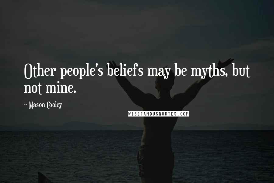 Mason Cooley Quotes: Other people's beliefs may be myths, but not mine.