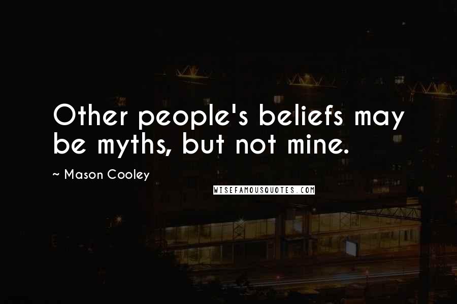 Mason Cooley Quotes: Other people's beliefs may be myths, but not mine.