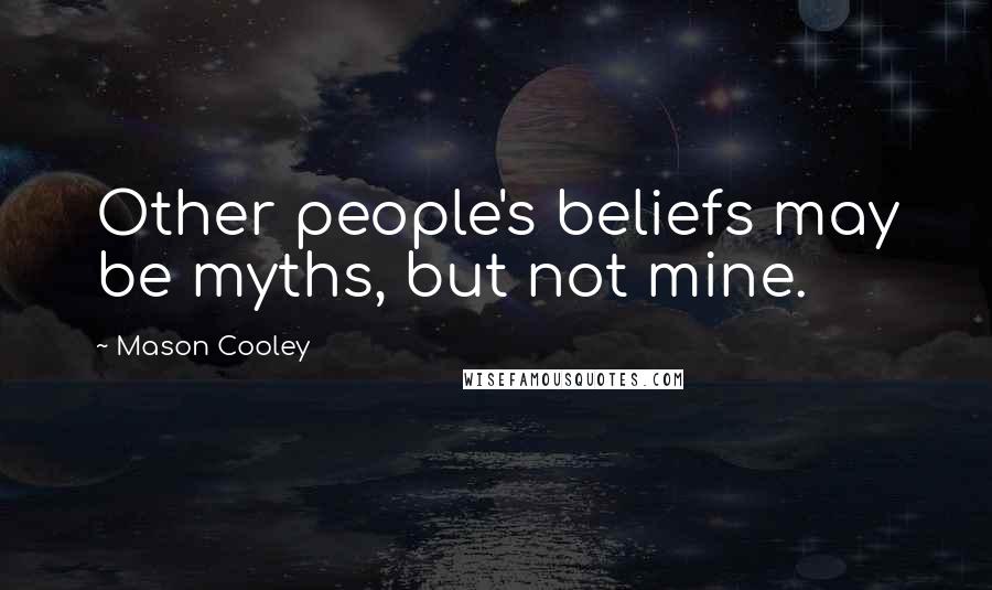 Mason Cooley Quotes: Other people's beliefs may be myths, but not mine.