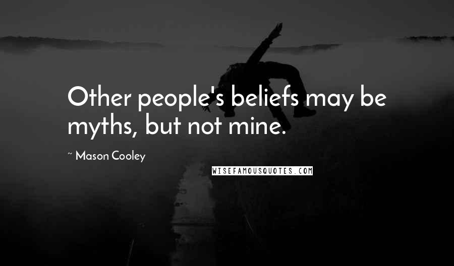 Mason Cooley Quotes: Other people's beliefs may be myths, but not mine.