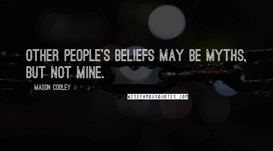 Mason Cooley Quotes: Other people's beliefs may be myths, but not mine.