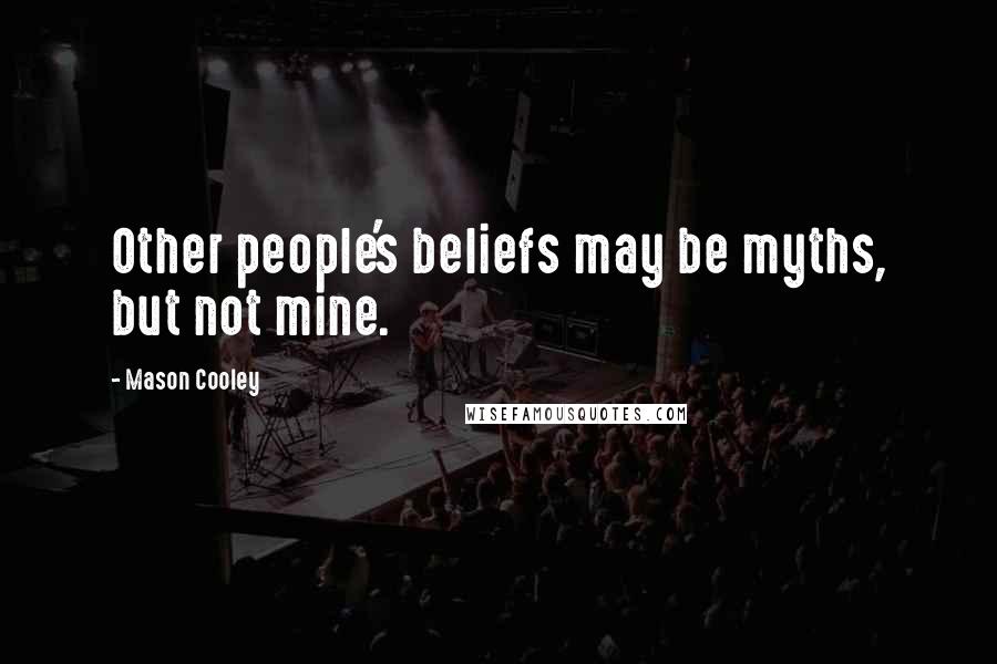 Mason Cooley Quotes: Other people's beliefs may be myths, but not mine.