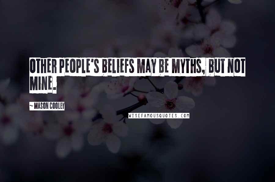 Mason Cooley Quotes: Other people's beliefs may be myths, but not mine.