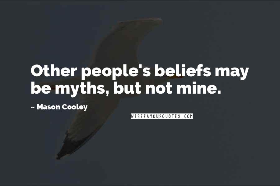 Mason Cooley Quotes: Other people's beliefs may be myths, but not mine.