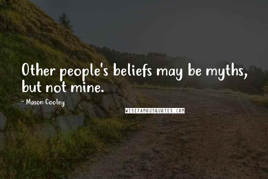 Mason Cooley Quotes: Other people's beliefs may be myths, but not mine.