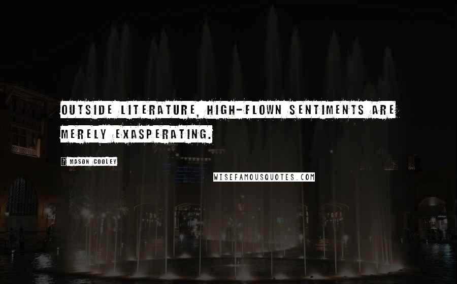 Mason Cooley Quotes: Outside literature, high-flown sentiments are merely exasperating.